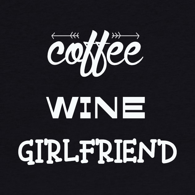 Coffee Wine Girlfriend by WHOLESALENERD